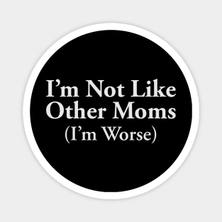 I’m Not Like Other Moms Magnet